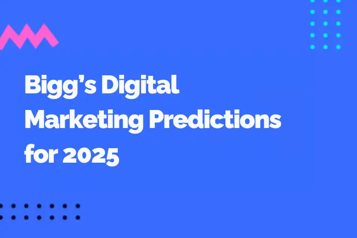 Bigg’s Digital Marketing Predictions for 2025
