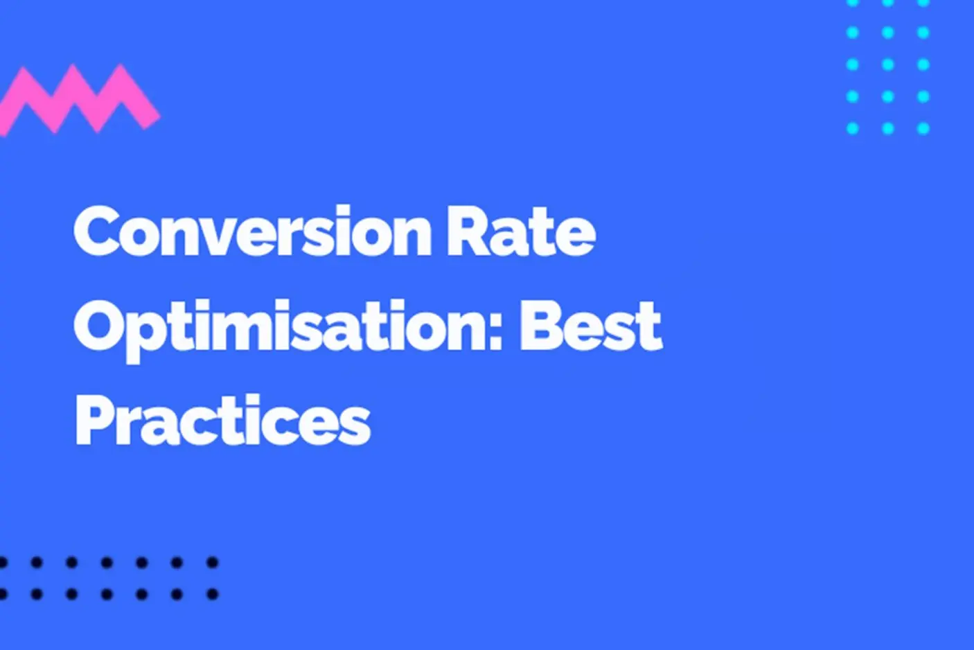 Conversion Rate Optimisation: Best Practices to Drive Growth