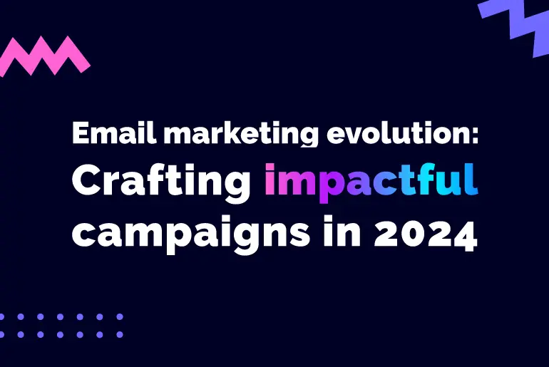 Email Marketing Evolution: Crafting Impactful Campaigns in 2024