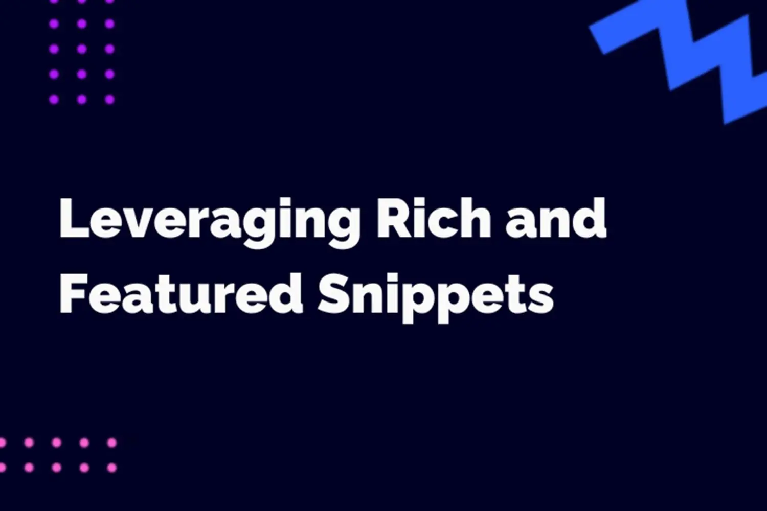 Leveraging Rich and Featured Snippets for Better Search Results