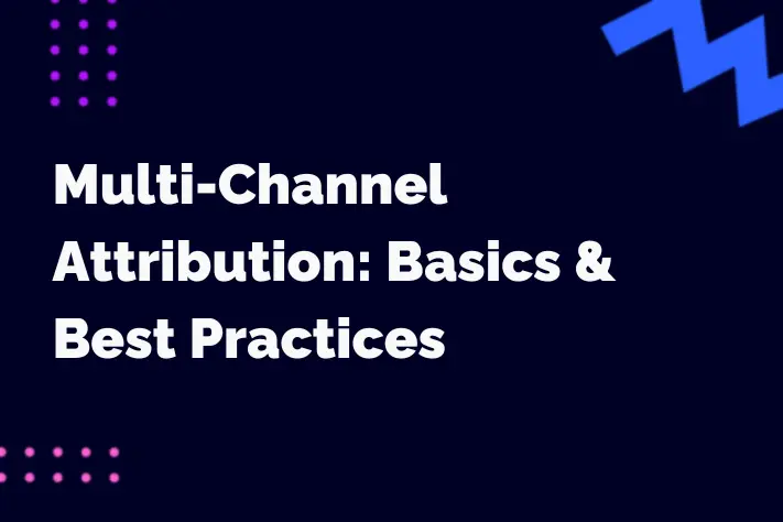 Multi-Channel Attribution: Basics &amp; Best Practices