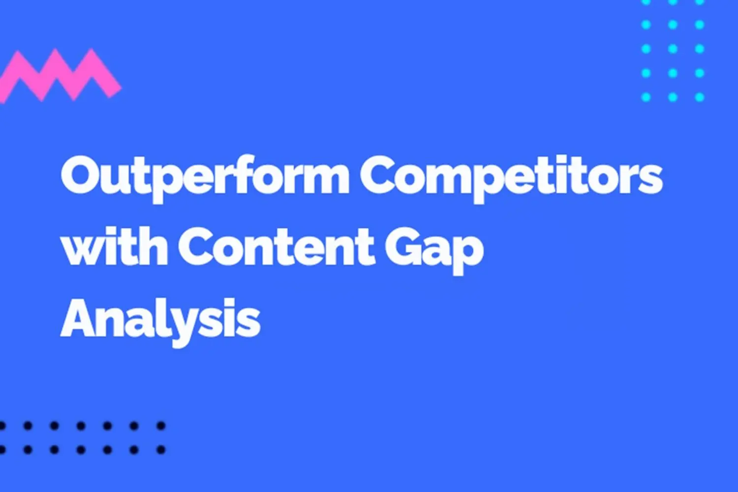 Outperform Competitors with Content Gap Analysis