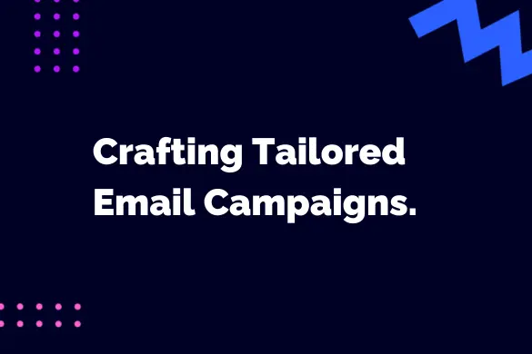 Personalisation Perfection: Crafting Tailored Email Campaigns for Success