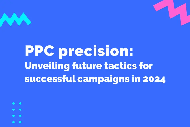 PPC Precision: Unveiling Future Tactics for Successful Campaigns in 2024