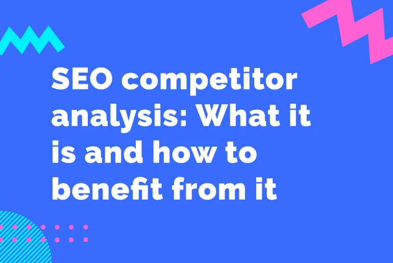 SEO Competitor Analysis: What It Is and How to Benefit From It