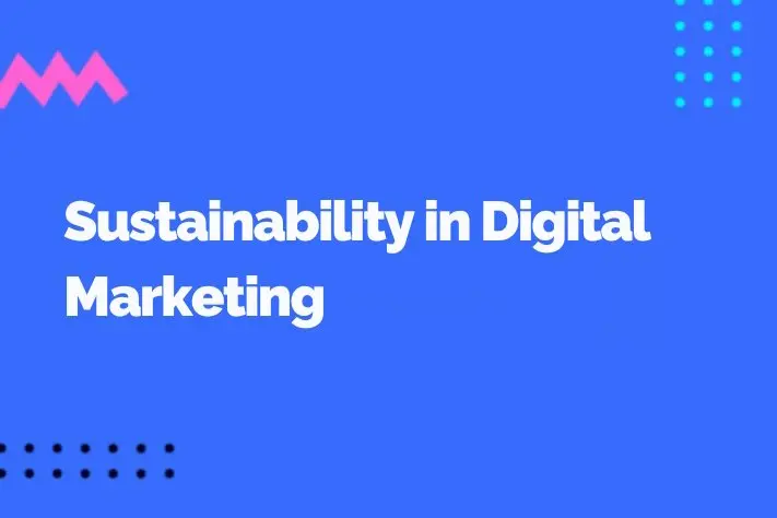 Sustainability in Digital Marketing: Key Trends and Strategies