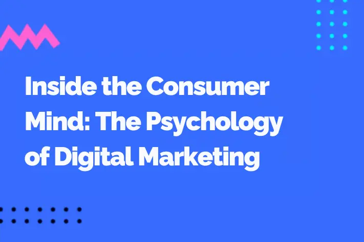 Inside the Consumer’s Mind: The Psychology of Digital Marketing