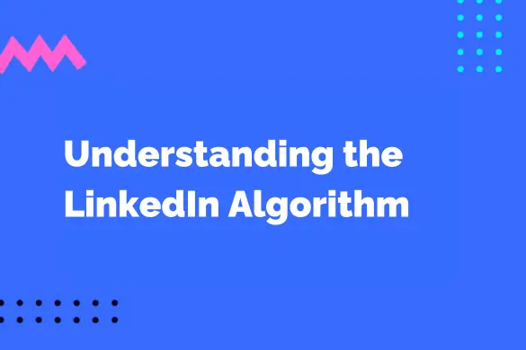 Understanding the LinkedIn Algorithm: Updates to Look Out for in 2024