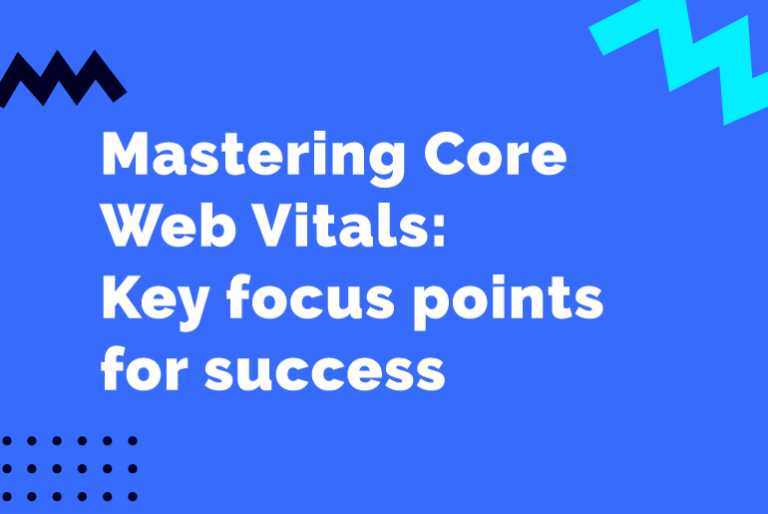 Mastering Core Web Vitals: Key Focus Points For Success